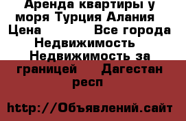 Аренда квартиры у моря Турция Алания › Цена ­ 1 950 - Все города Недвижимость » Недвижимость за границей   . Дагестан респ.